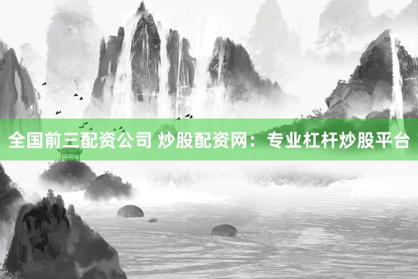 全国前三配资公司 炒股配资网：专业杠杆炒股平台