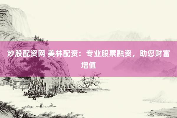 炒股配资网 美林配资：专业股票融资，助您财富增值